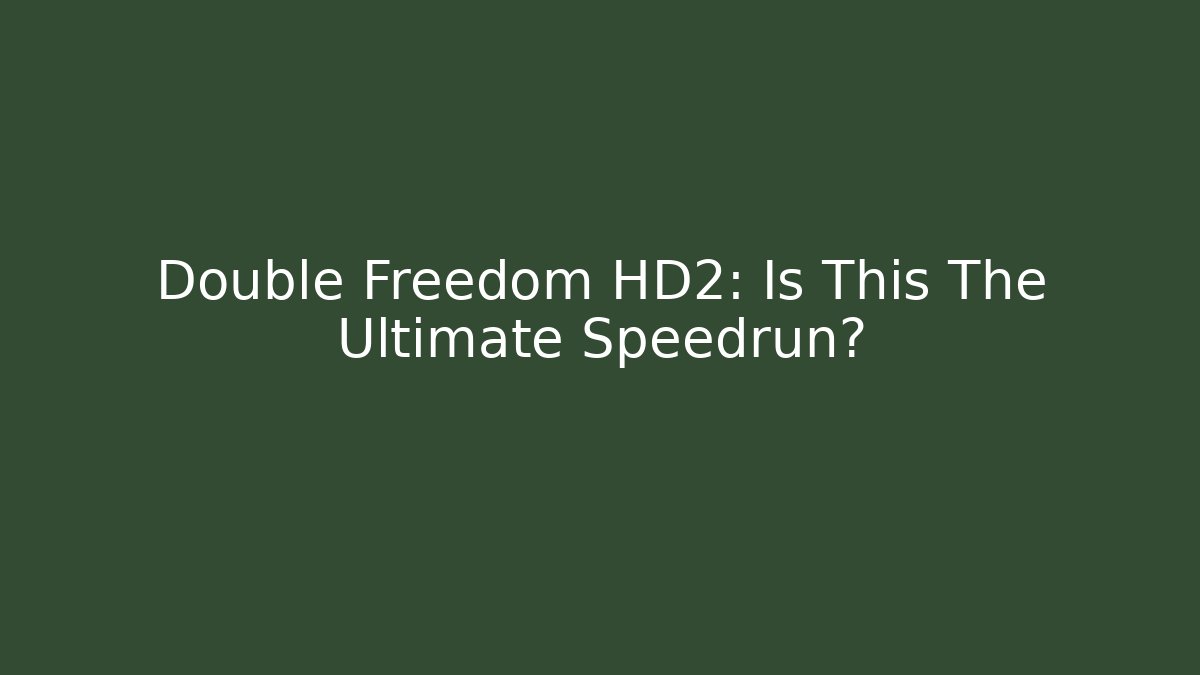 Double Freedom HD2: Is This The Ultimate Speedrun?