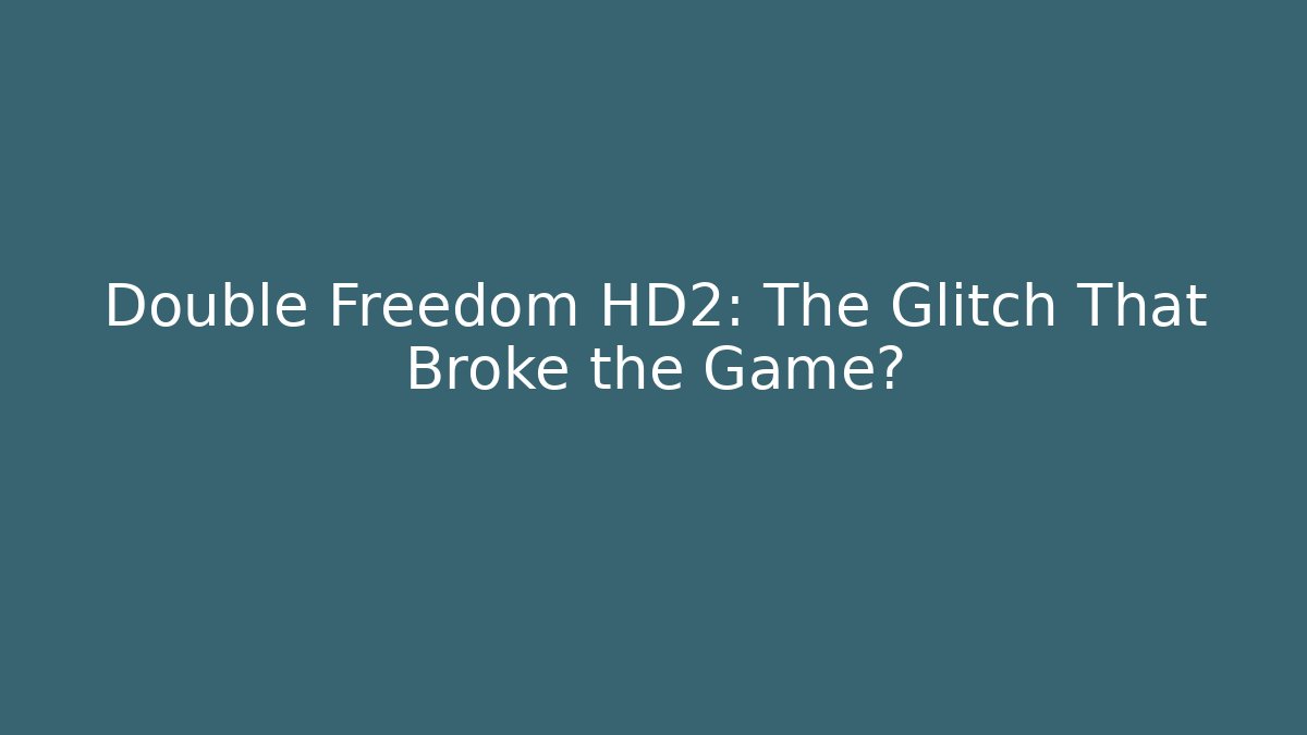 Double Freedom HD2: The Glitch That Broke the Game?
