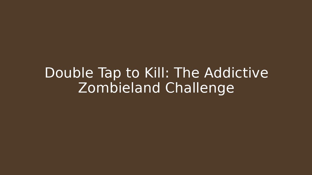 Double Tap to Kill: The Addictive Zombieland Challenge