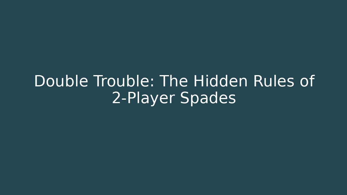 Double Trouble: The Hidden Rules of 2-Player Spades