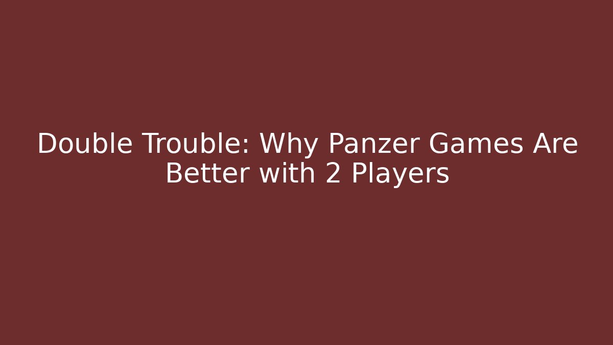 Double Trouble: Why Panzer Games Are Better with 2 Players