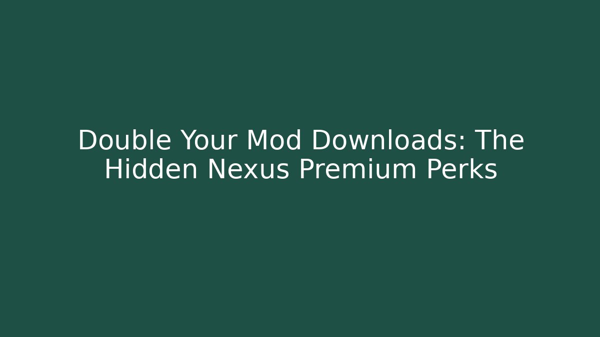 Double Your Mod Downloads: The Hidden Nexus Premium Perks