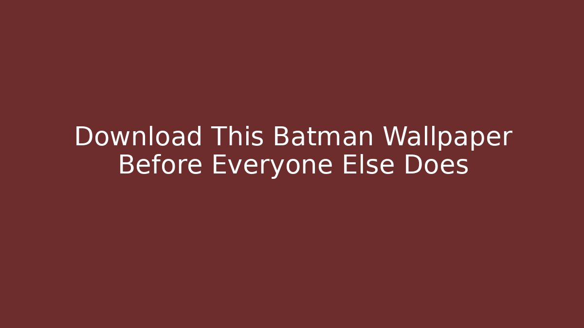 Download This Batman Wallpaper Before Everyone Else Does