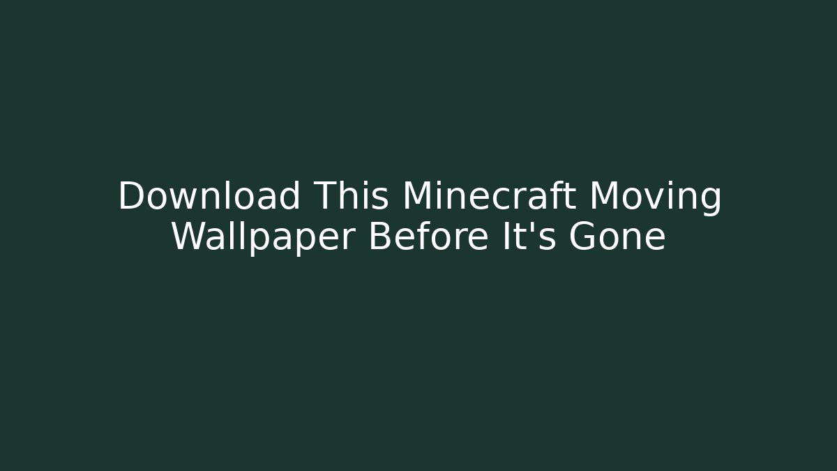 Download This Minecraft Moving Wallpaper Before It's Gone