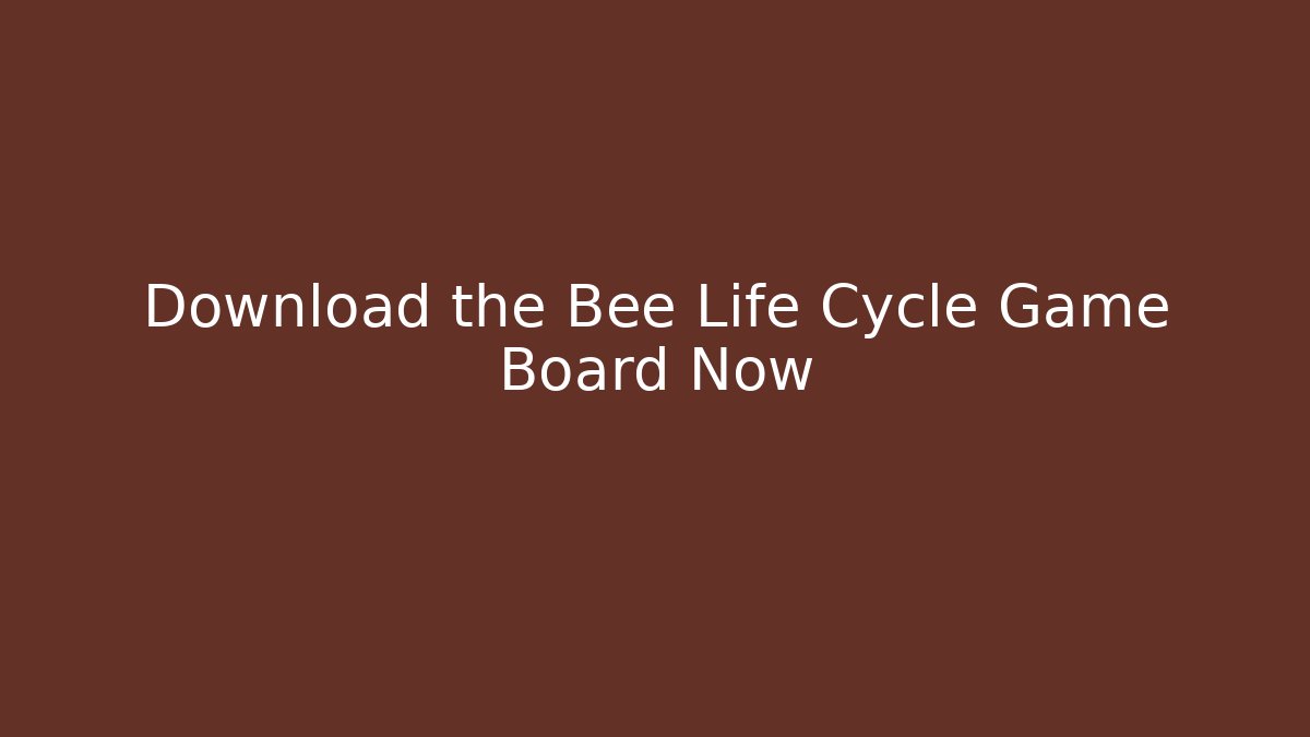 Download the Bee Life Cycle Game Board Now
