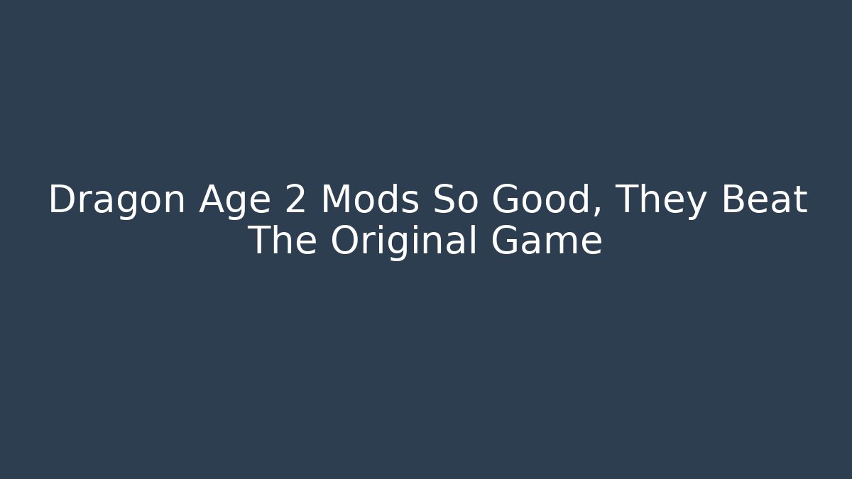 Dragon Age 2 Mods So Good, They Beat The Original Game