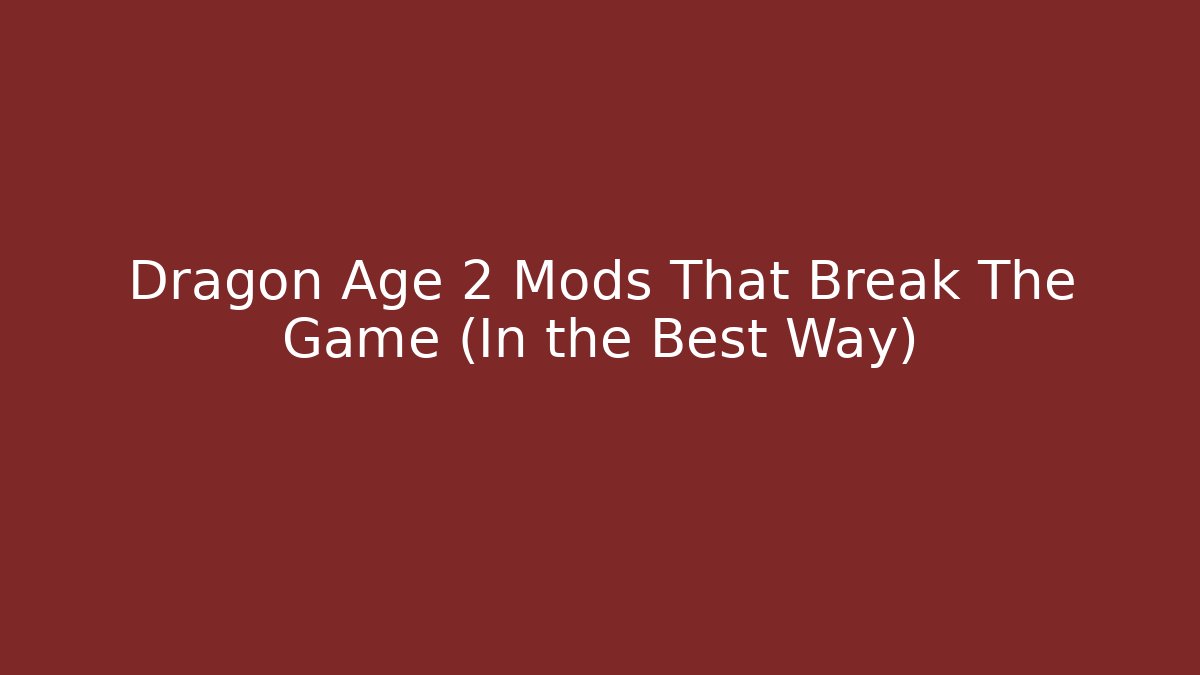 Dragon Age 2 Mods That Break The Game (In the Best Way)
