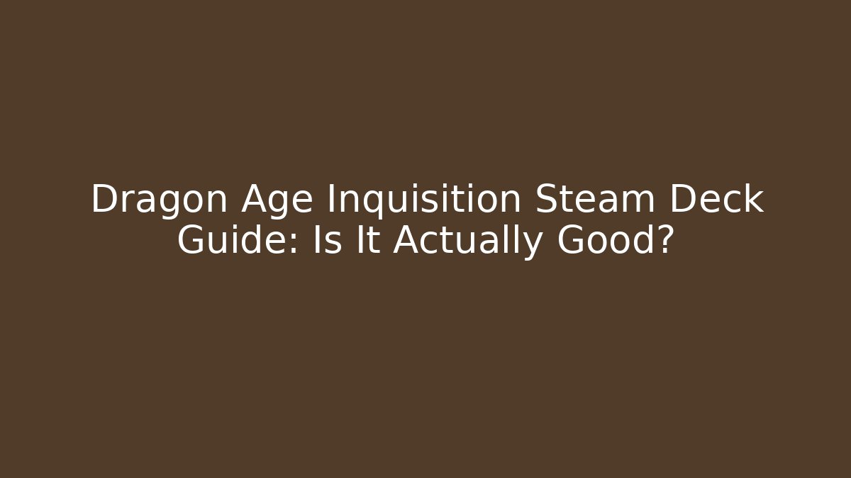 Dragon Age Inquisition Steam Deck Guide: Is It Actually Good?