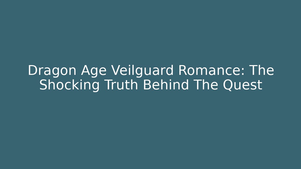 Dragon Age Veilguard Romance: The Shocking Truth Behind The Quest
