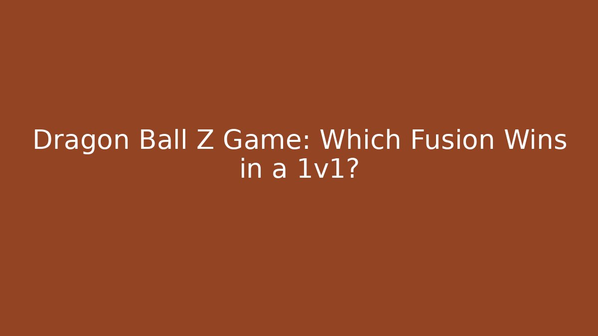 Dragon Ball Z Game: Which Fusion Wins in a 1v1?