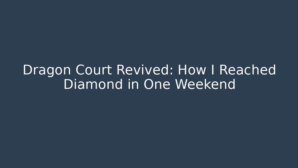 Dragon Court Revived: How I Reached Diamond in One Weekend