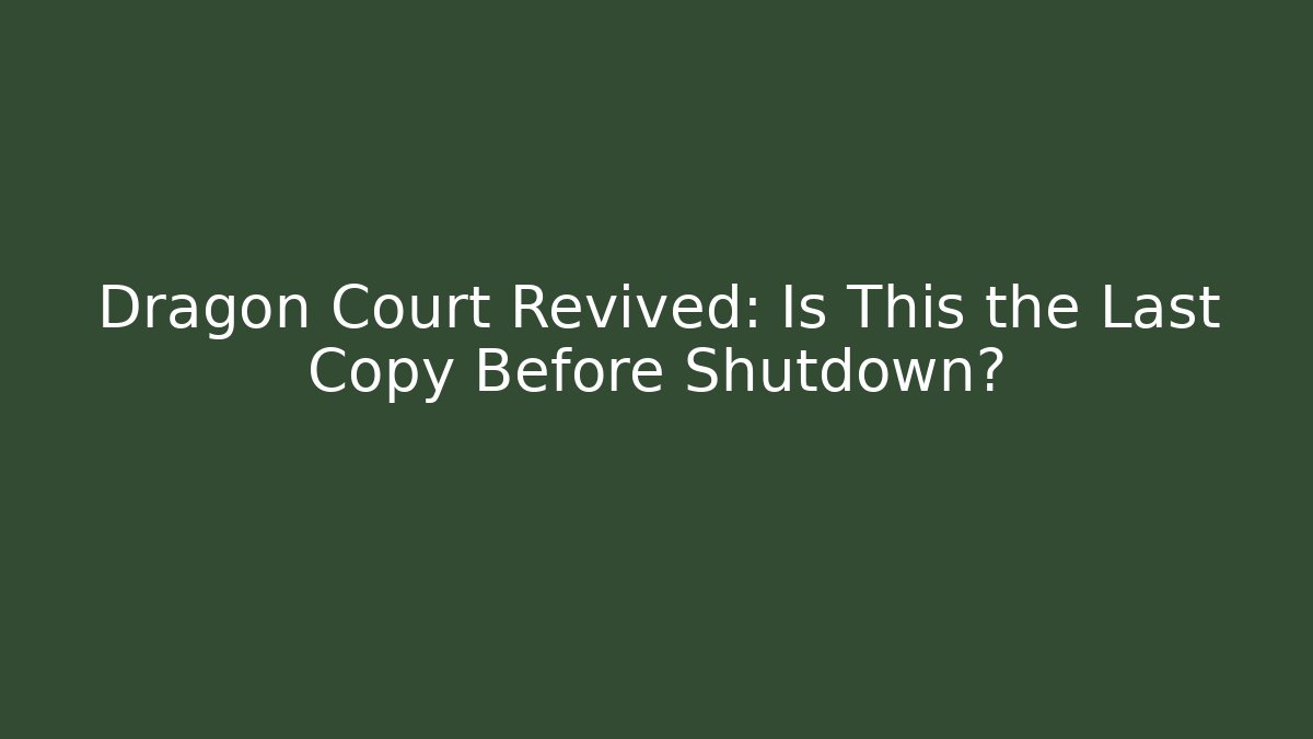 Dragon Court Revived: Is This the Last Copy Before Shutdown?