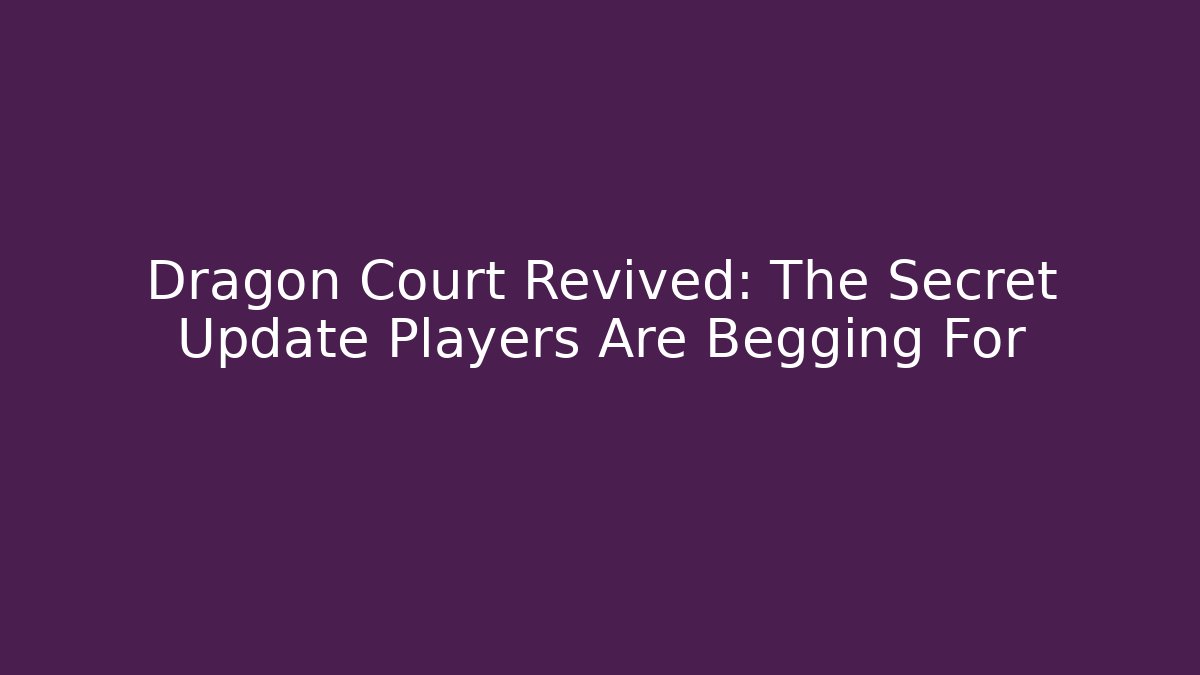 Dragon Court Revived: The Secret Update Players Are Begging For