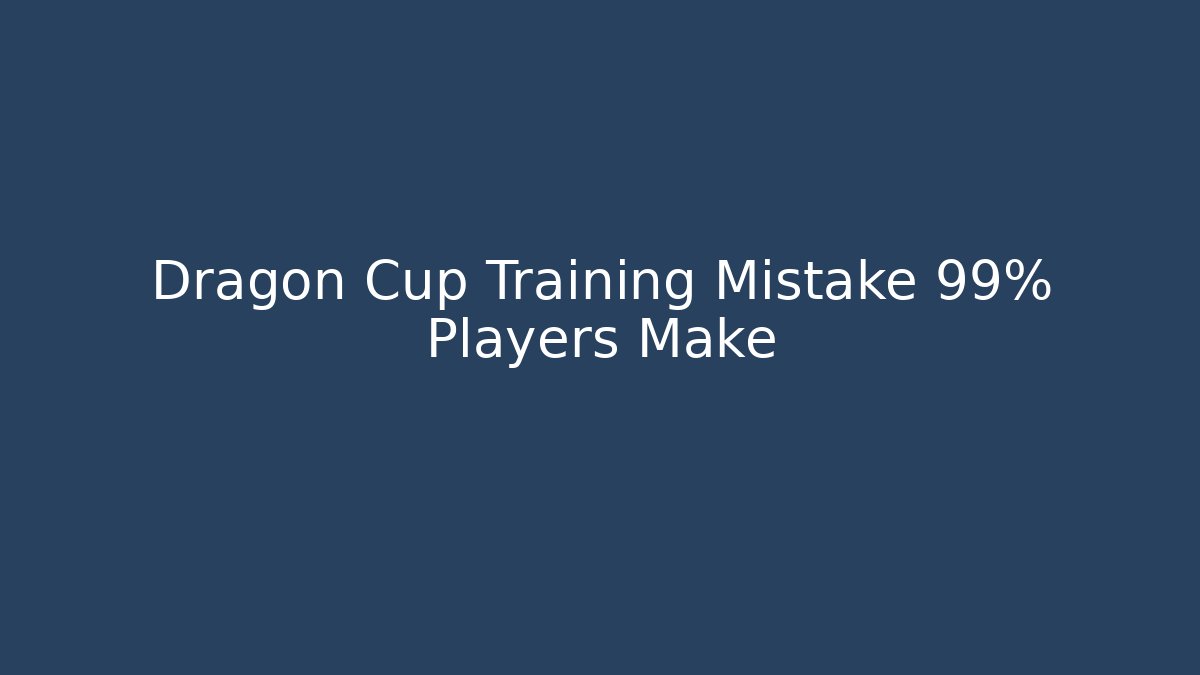 Dragon Cup Training Mistake 99% Players Make