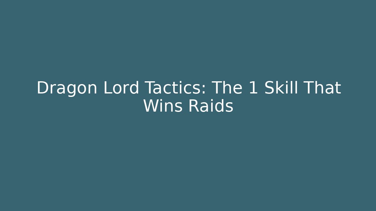 Dragon Lord Tactics: The 1 Skill That Wins Raids