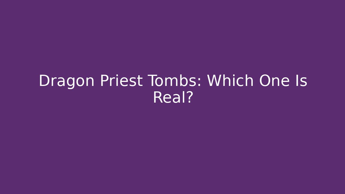 Dragon Priest Tombs: Which One Is Real? - Boomer Naturals