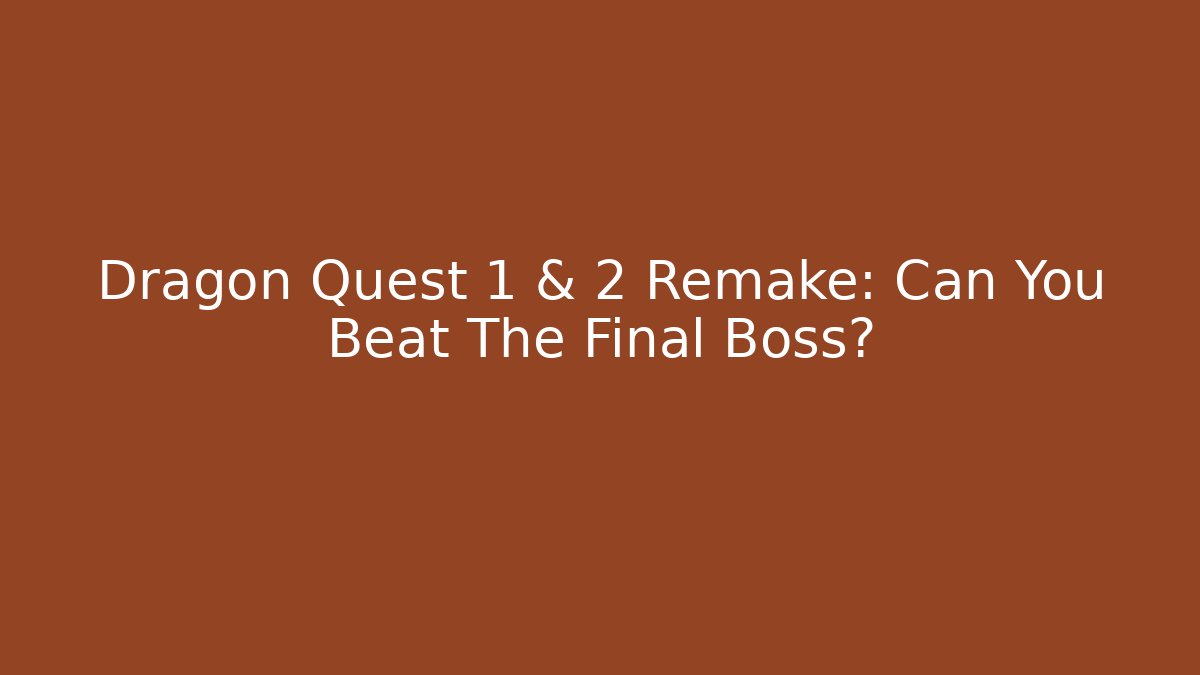 Dragon Quest 1 & 2 Remake: Can You Beat The Final Boss?