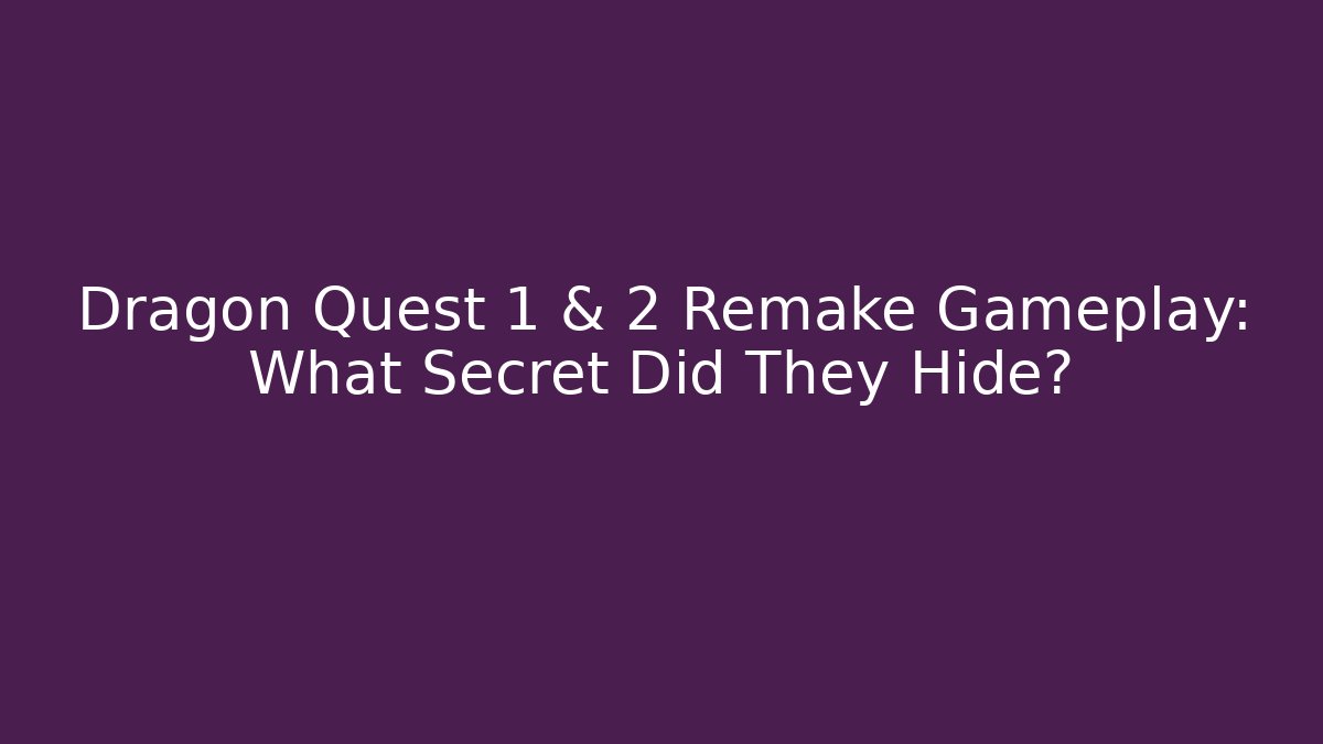 Dragon Quest 1 & 2 Remake Gameplay: What Secret Did They Hide?