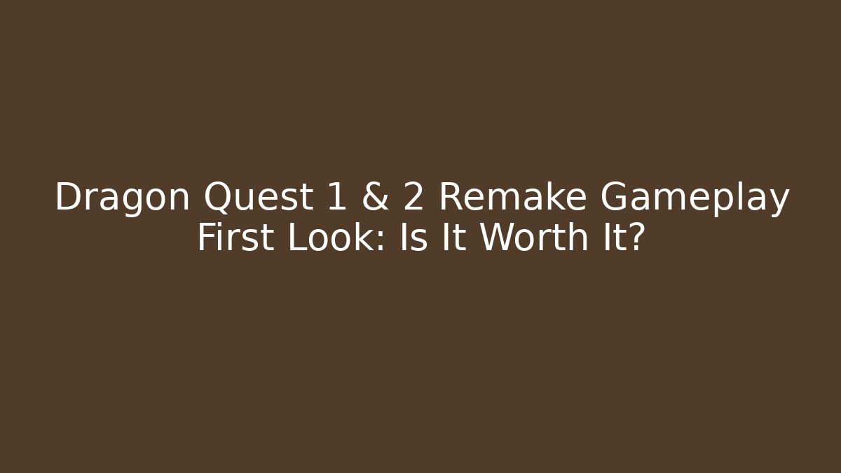 Dragon Quest 1 & 2 Remake Gameplay First Look: Is It Worth It?