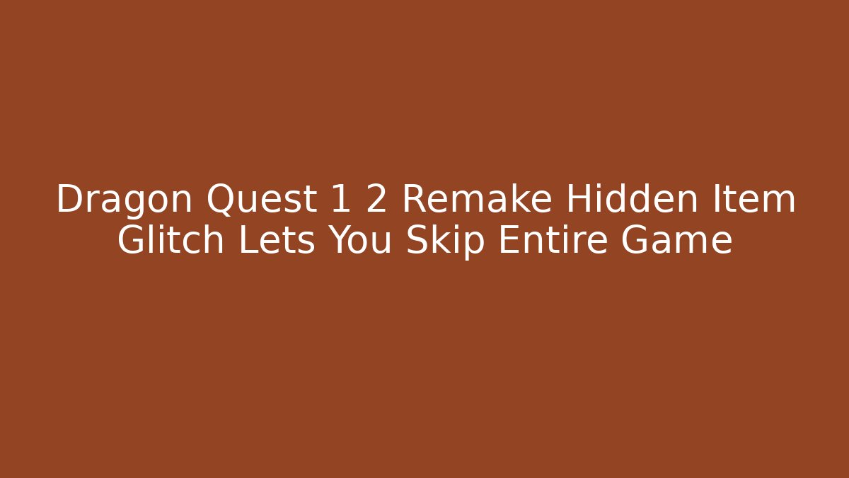 Dragon Quest 1 2 Remake Hidden Item Glitch Lets You Skip Entire Game