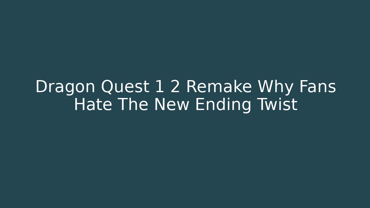 Dragon Quest 1 2 Remake Why Fans Hate The New Ending Twist