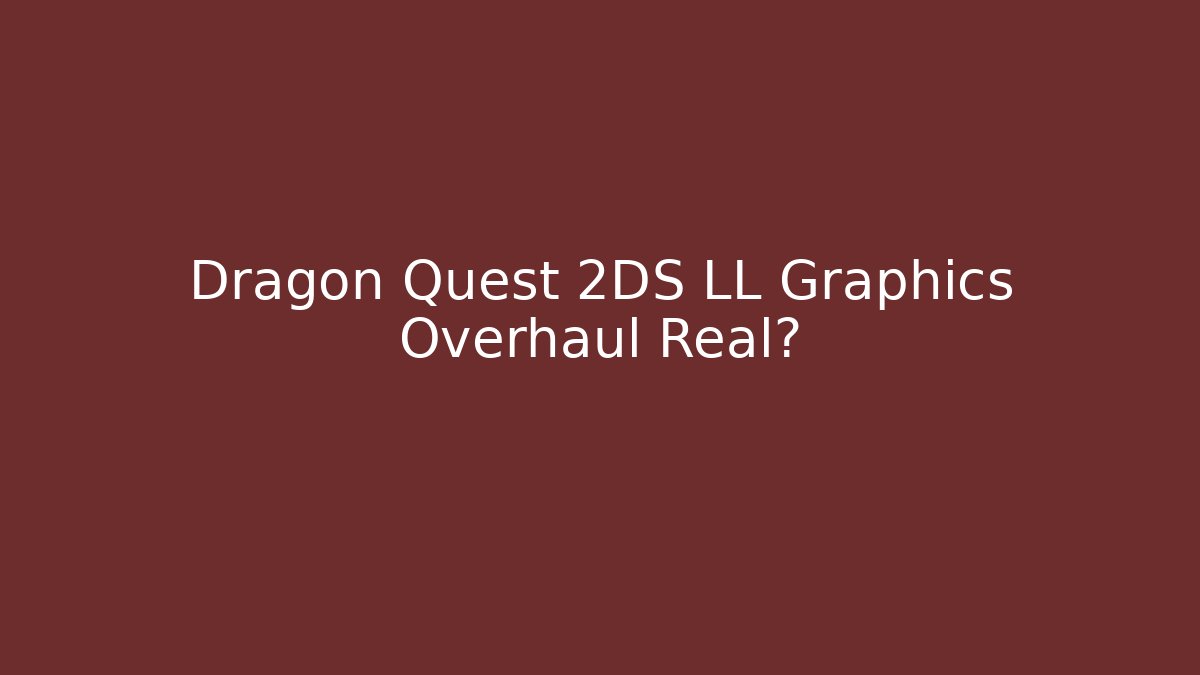 Dragon Quest 2DS LL Graphics Overhaul Real?