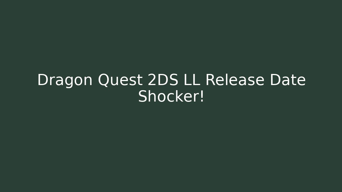 Dragon Quest 2DS LL Release Date Shocker! - Boomer Naturals
