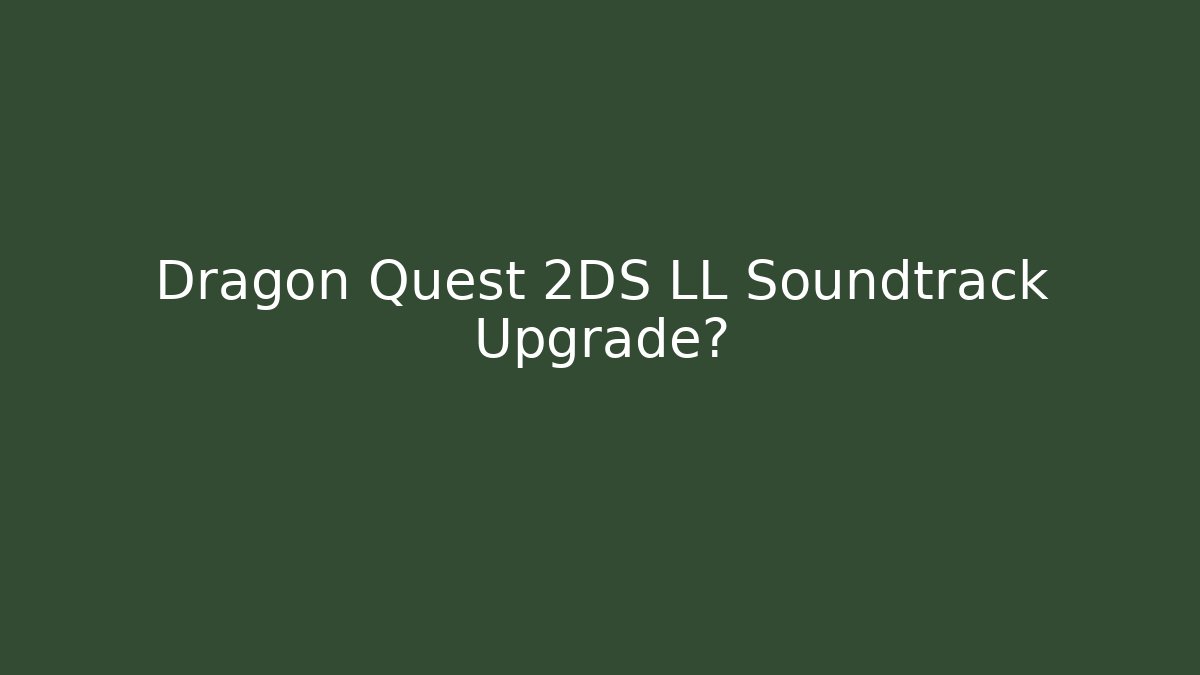 Dragon Quest 2DS LL Soundtrack Upgrade? - Boomer Naturals