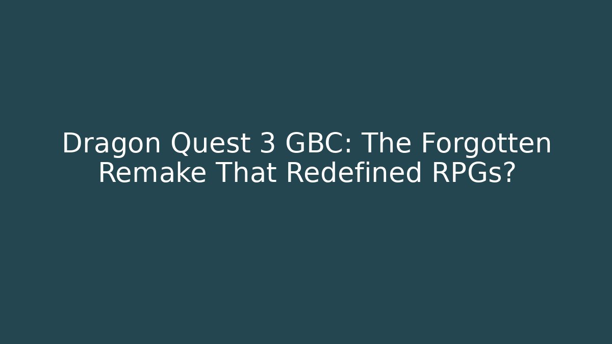 Dragon Quest 3 GBC: The Forgotten Remake That Redefined RPGs?