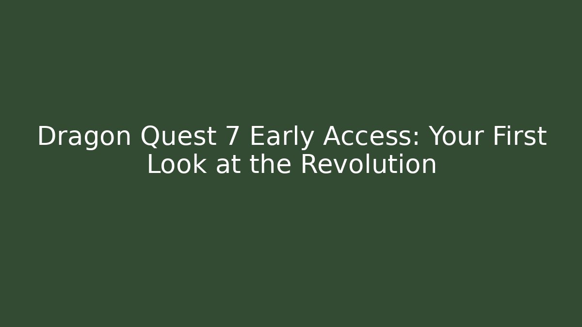 Dragon Quest 7 Early Access: Your First Look at the Revolution