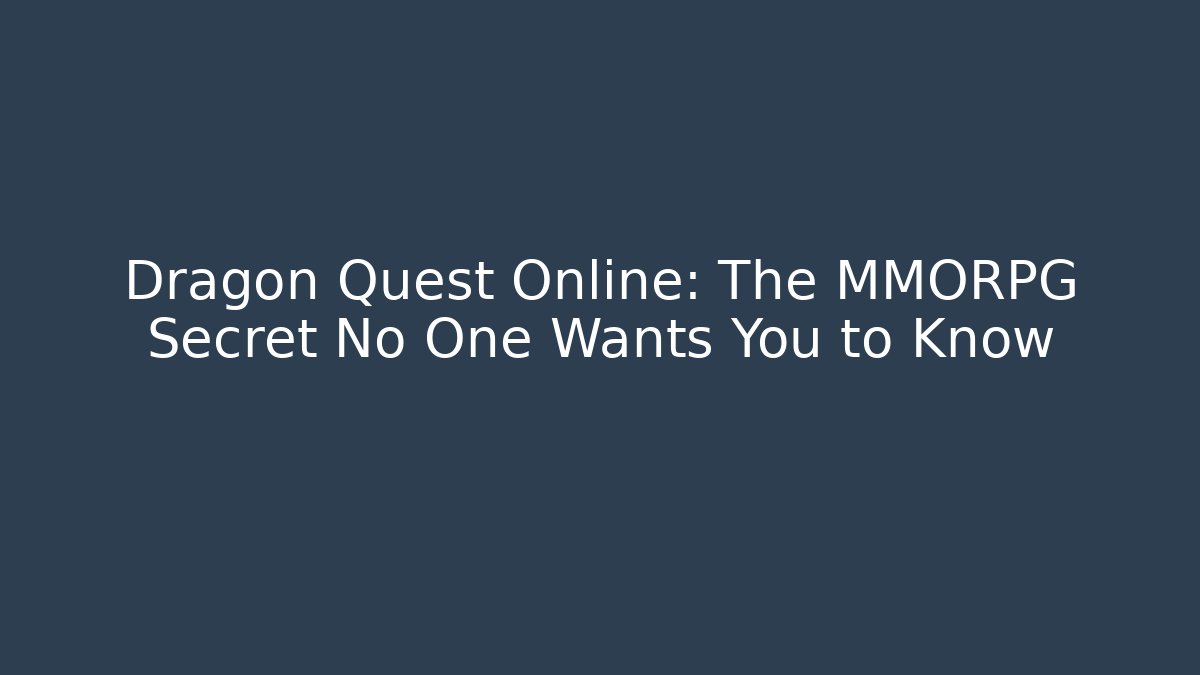 Dragon Quest Online: The MMORPG Secret No One Wants You to Know