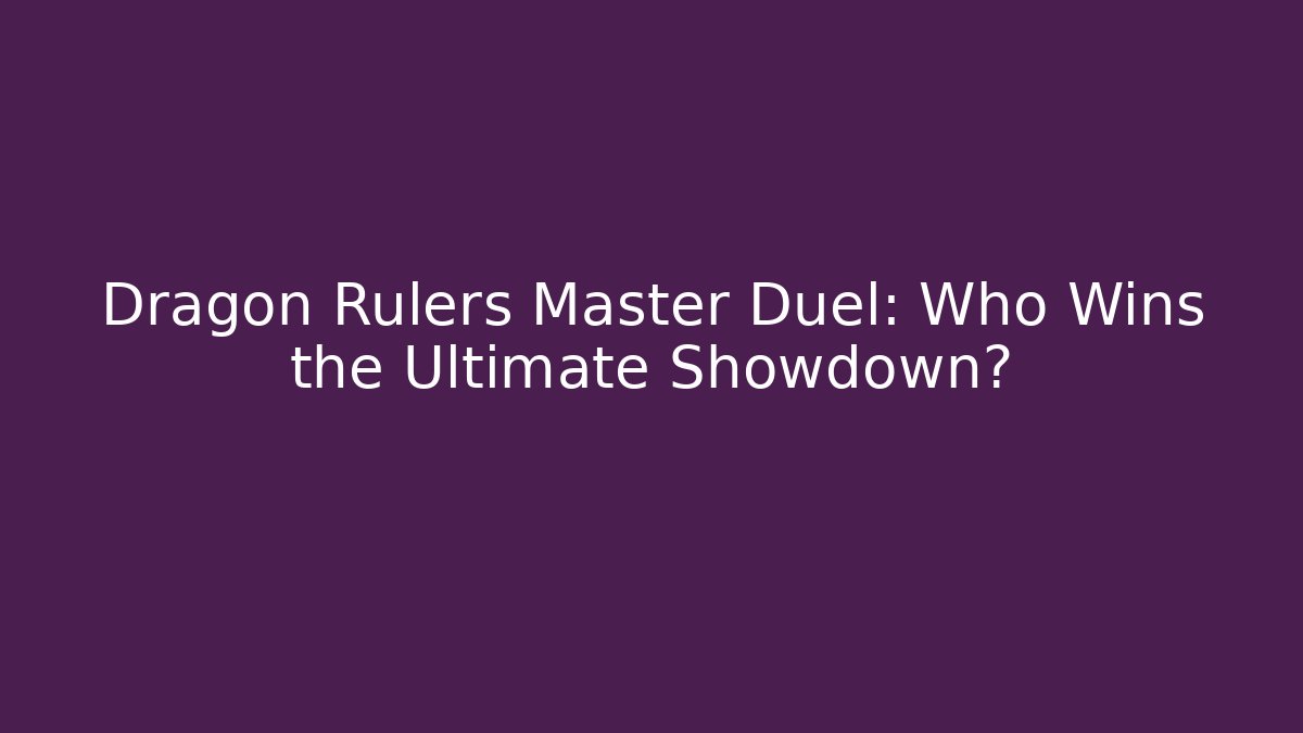 Dragon Rulers Master Duel: Who Wins the Ultimate Showdown?