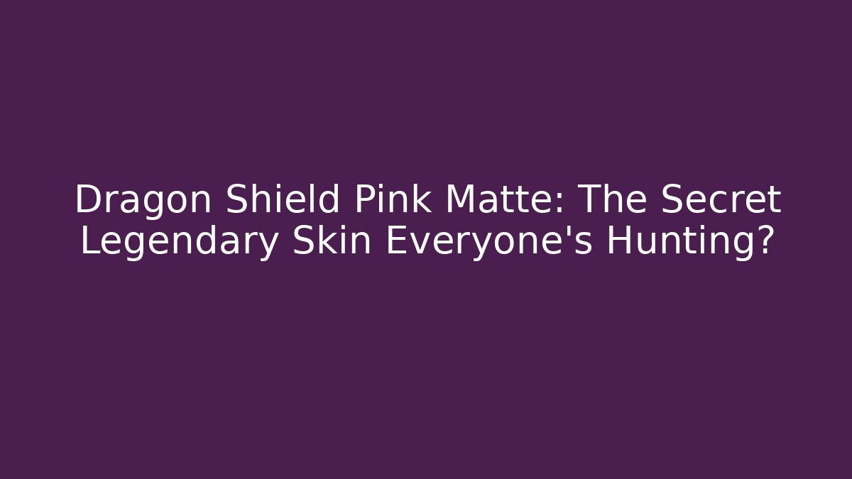 Dragon Shield Pink Matte: The Secret Legendary Skin Everyone's Hunting? - Boomer Naturals