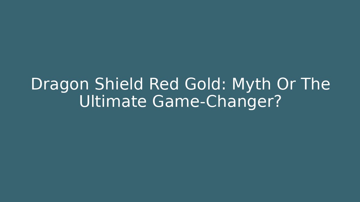 Dragon Shield Red Gold: Myth Or The Ultimate Game-Changer?
