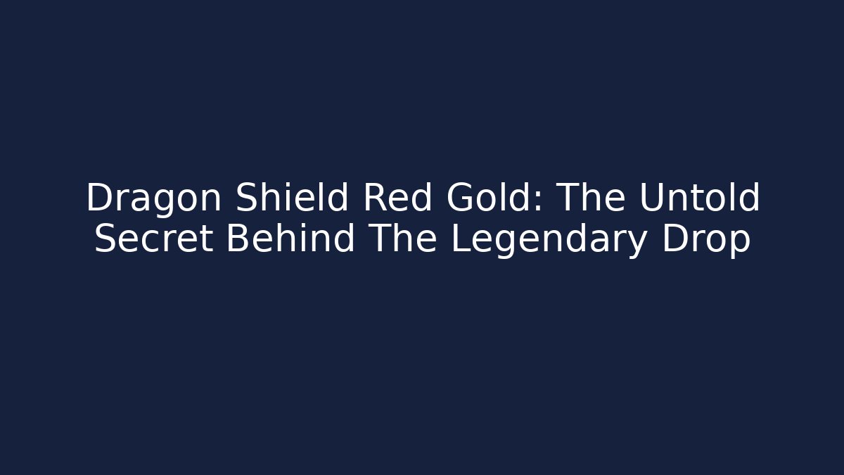 Dragon Shield Red Gold: The Untold Secret Behind The Legendary Drop