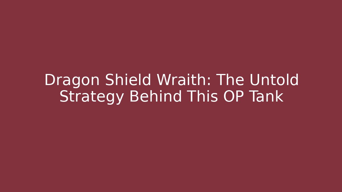 Dragon Shield Wraith: The Untold Strategy Behind This OP Tank