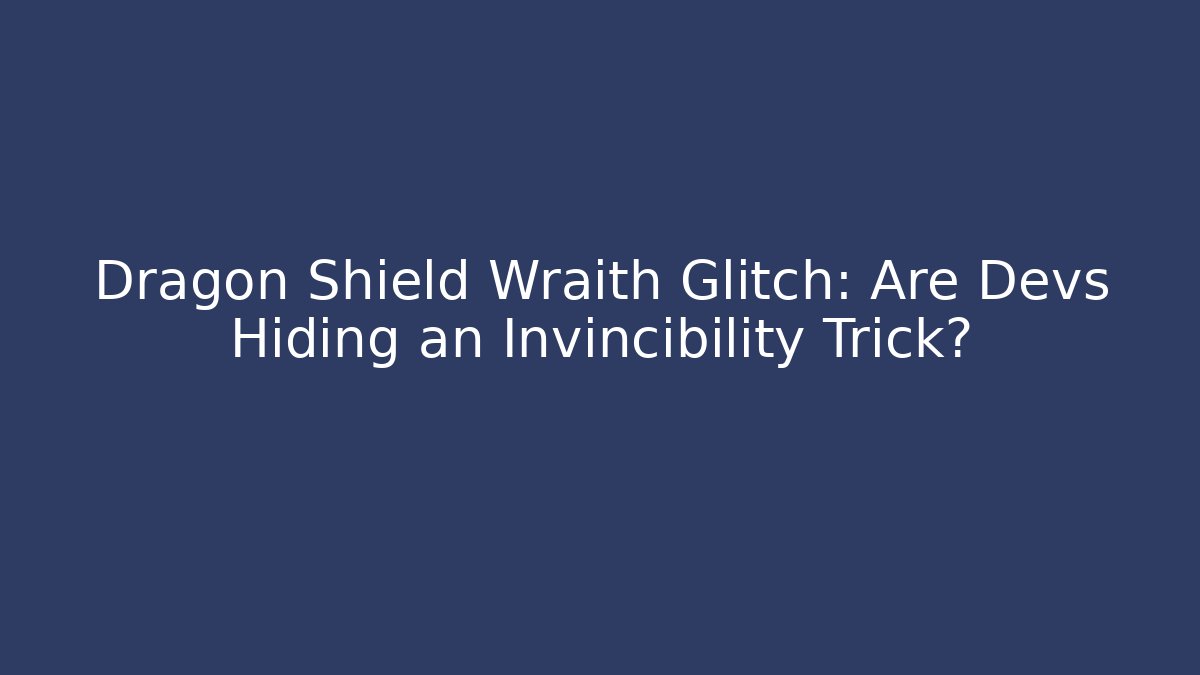 Dragon Shield Wraith Glitch: Are Devs Hiding an Invincibility Trick?