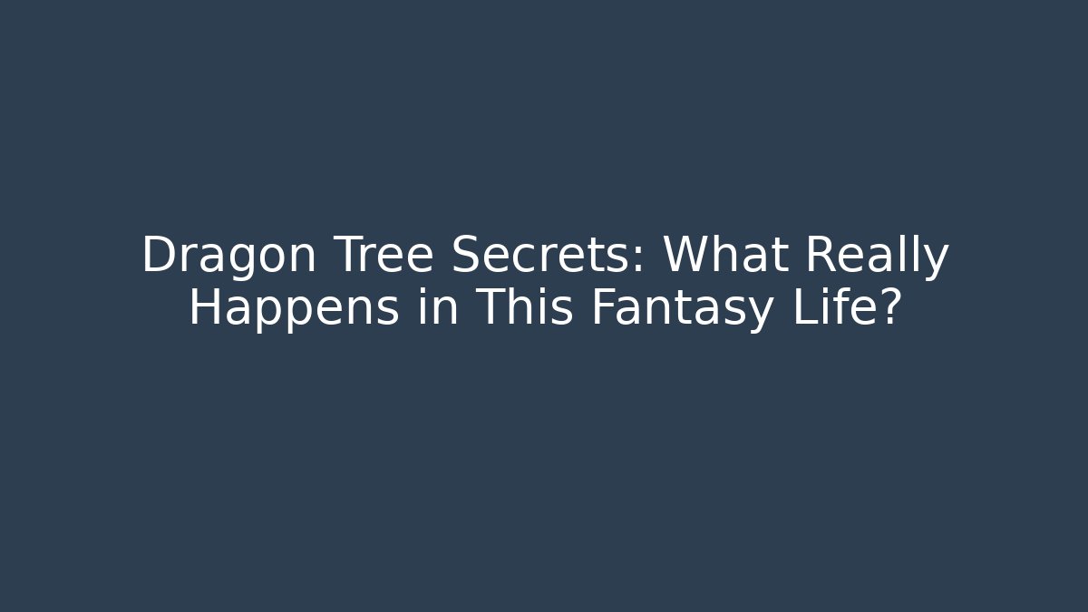 Dragon Tree Secrets: What Really Happens in This Fantasy Life?