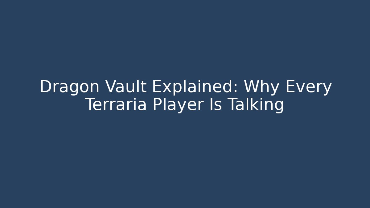 Dragon Vault Explained: Why Every Terraria Player Is Talking