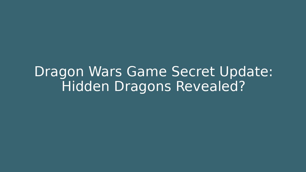 Dragon Wars Game Secret Update: Hidden Dragons Revealed?