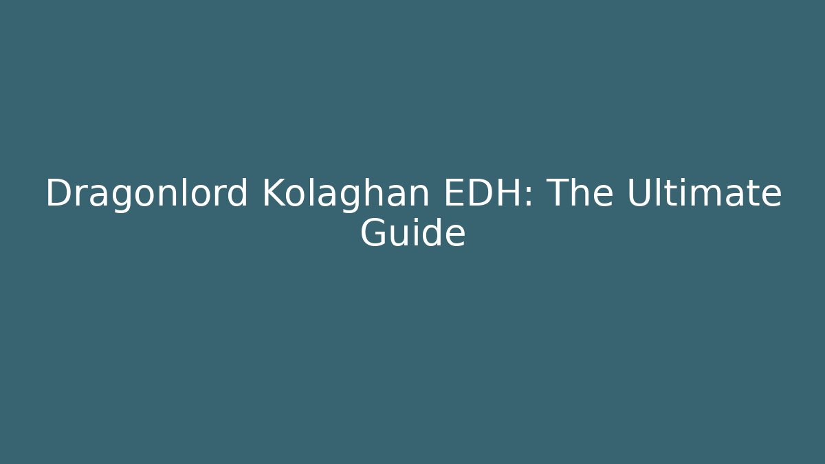 Dragonlord Kolaghan EDH: The Ultimate Guide - Boomer Naturals