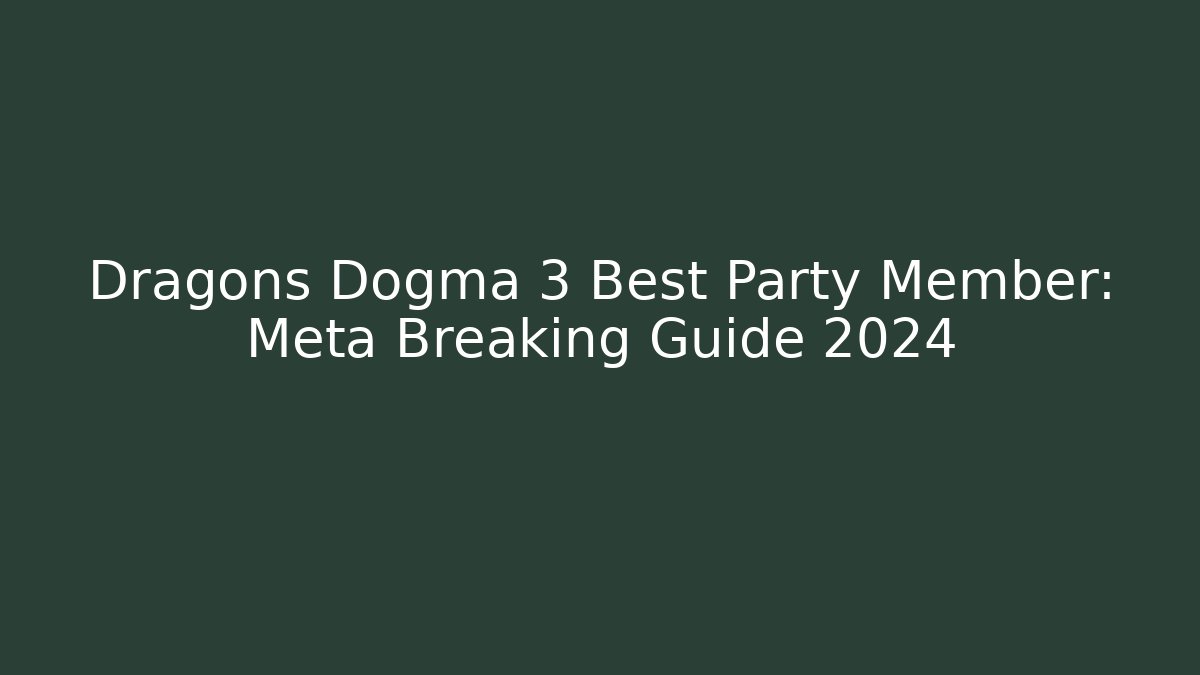 Dragons Dogma 3 Best Party Member: Meta Breaking Guide 2024