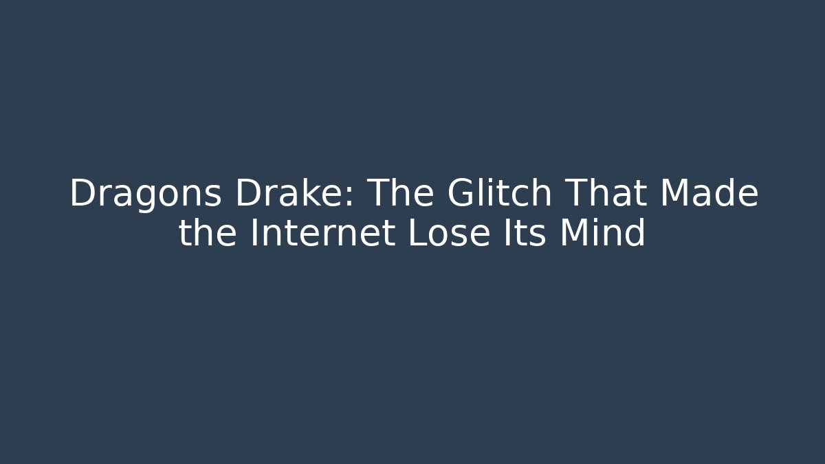 Dragons Drake: The Glitch That Made the Internet Lose Its Mind