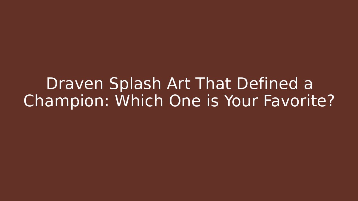 Draven Splash Art That Defined a Champion: Which One is Your Favorite?