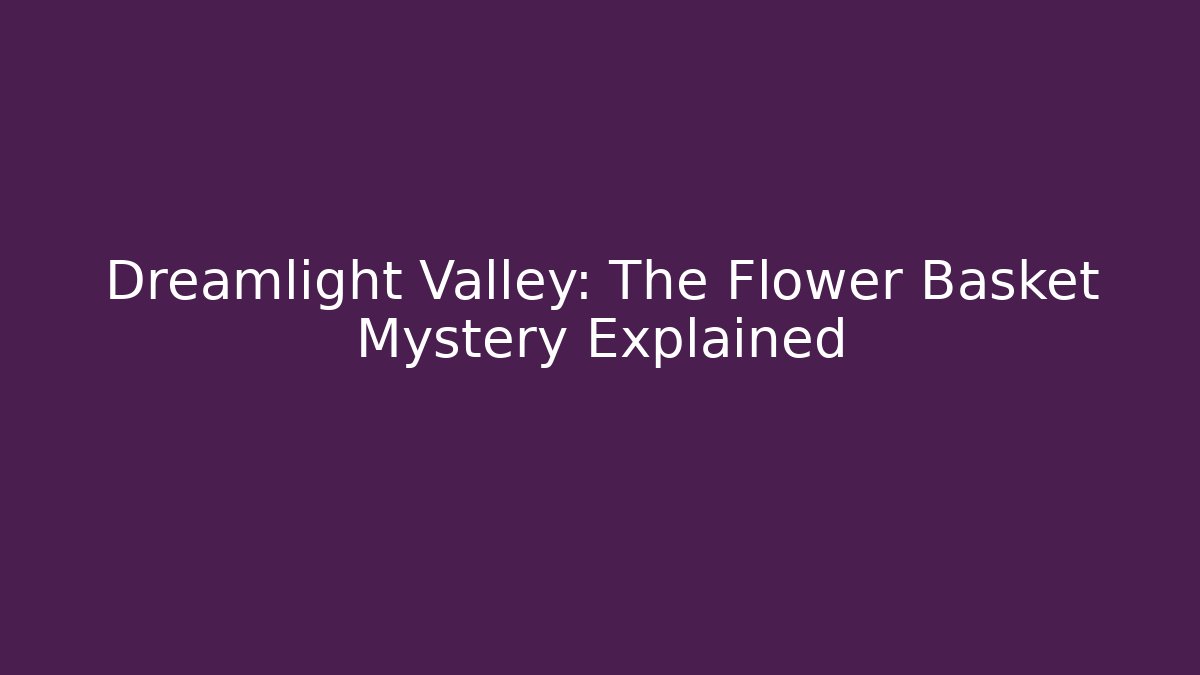 Dreamlight Valley: The Flower Basket Mystery Explained