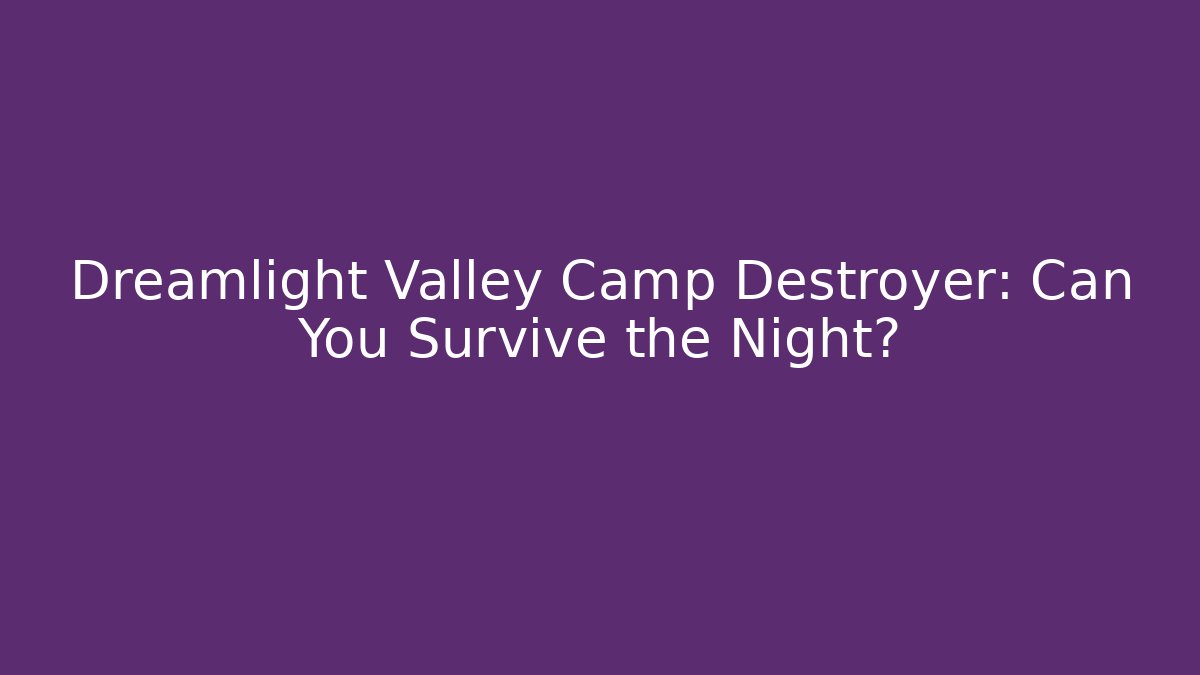 Dreamlight Valley Camp Destroyer: Can You Survive the Night?