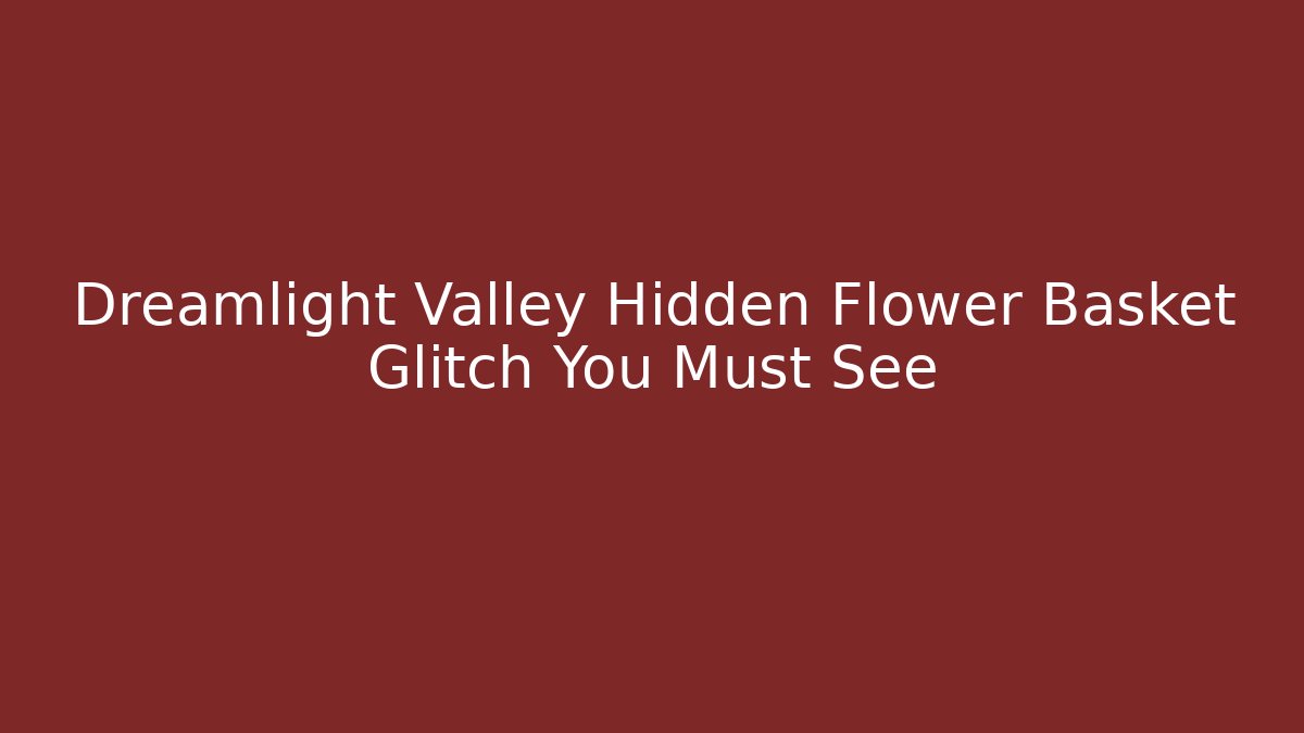 Dreamlight Valley Hidden Flower Basket Glitch You Must See - Boomer Naturals