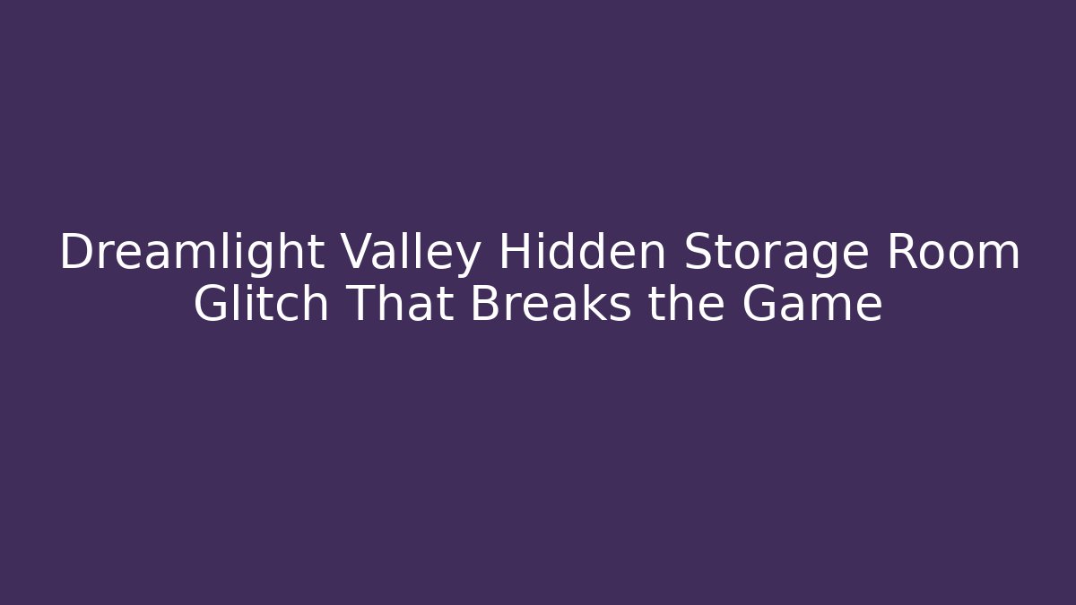 Dreamlight Valley Hidden Storage Room Glitch That Breaks the Game
