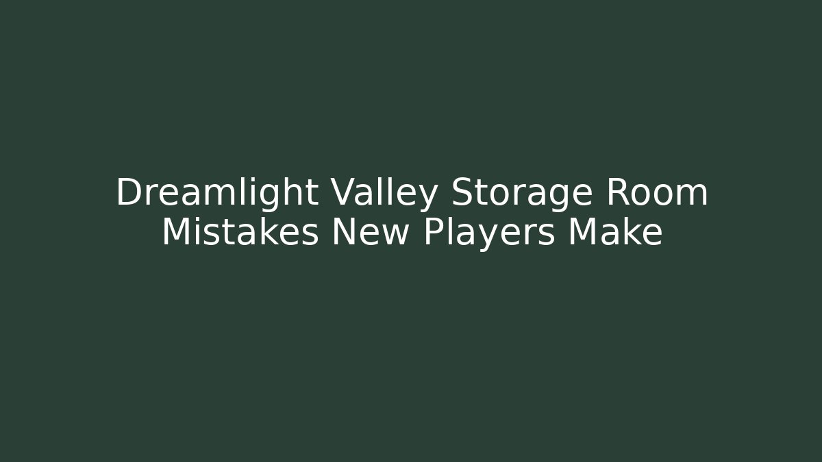 Dreamlight Valley Storage Room Mistakes New Players Make