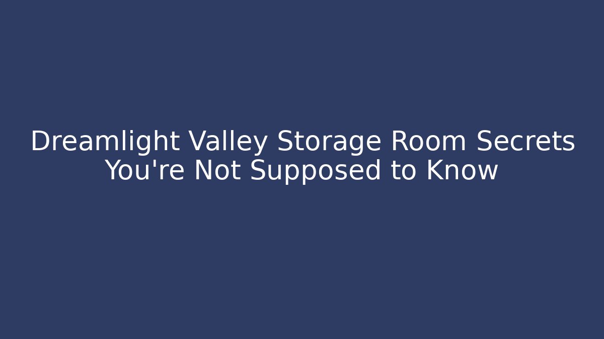 Dreamlight Valley Storage Room Secrets You’re Not Supposed to Know